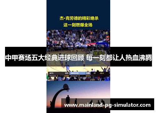 中甲赛场五大经典进球回顾 每一刻都让人热血沸腾 中甲赛场五大经典进球回顾 每一刻都让人热血沸腾