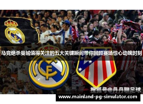 马竞绝杀曼城值得关注的五大关键瞬间带你回顾赛场惊心动魄时刻