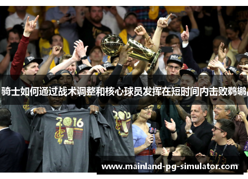 骑士如何通过战术调整和核心球员发挥在短时间内击败鹈鹕