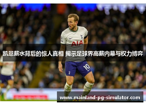 凯恩薪水背后的惊人真相 揭示足球界高薪内幕与权力博弈 凯恩薪水背后的惊人真相 揭示足球界高薪内幕与权力博弈