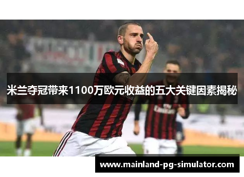 米兰夺冠带来1100万欧元收益的五大关键因素揭秘 米兰夺冠带来1100万欧元收益的五大关键因素揭秘