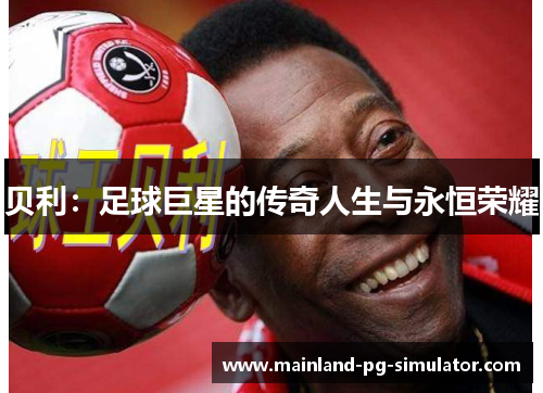 贝利：足球巨星的传奇人生与永恒荣耀