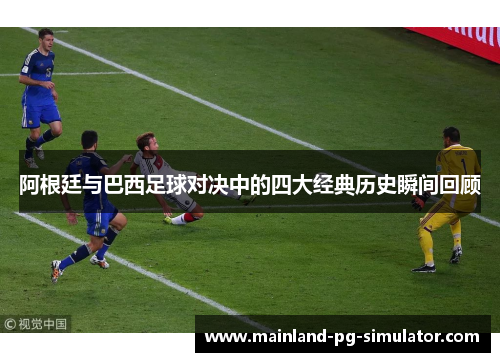 阿根廷与巴西足球对决中的四大经典历史瞬间回顾