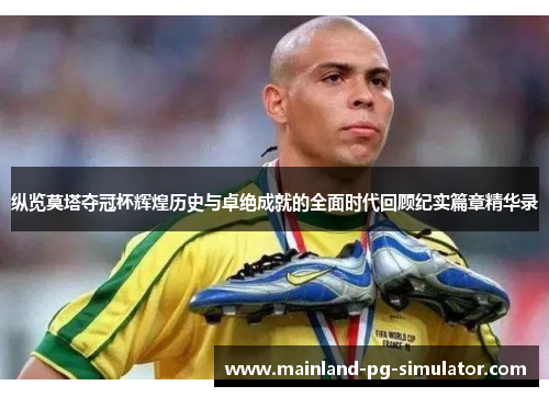 纵览莫塔夺冠杯辉煌历史与卓绝成就的全面时代回顾纪实篇章精华录 纵览莫塔夺冠杯辉煌历史与卓绝成就的全面时代回顾纪实篇章精华录