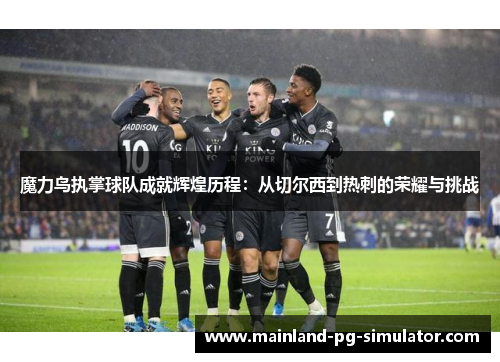 魔力鸟执掌球队成就辉煌历程:从切尔西到热刺的荣耀与挑战 魔力鸟执掌球队成就辉煌历程:从切尔西到热刺的荣耀与挑战