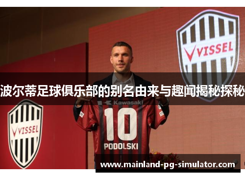 波尔蒂足球俱乐部的别名由来与趣闻揭秘探秘 波尔蒂足球俱乐部的别名由来与趣闻揭秘探秘