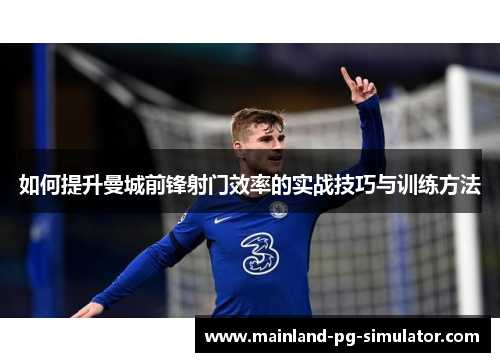 如何提升曼城前锋射门效率的实战技巧与训练方法 如何提升曼城前锋射门效率的实战技巧与训练方法