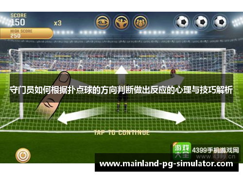 守门员如何根据扑点球的方向判断做出反应的心理与技巧解析 守门员如何根据扑点球的方向判断做出反应的心理与技巧解析