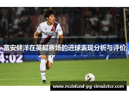 富安健洋在英超赛场的进球表现分析与评价