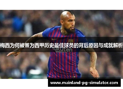 梅西为何被誉为西甲历史最佳球员的背后原因与成就解析