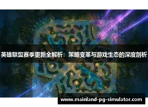 英雄联盟赛季更新全解析：策略变革与游戏生态的深度剖析